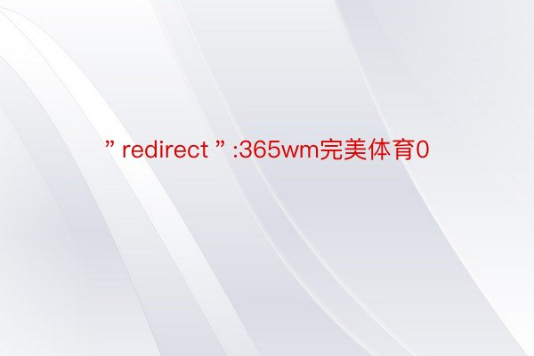 ＂redirect＂:365wm完美体育0