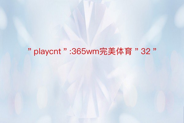 ＂playcnt＂:365wm完美体育＂32＂
