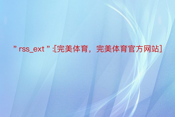 ＂rss_ext＂:[完美体育，完美体育官方网站]