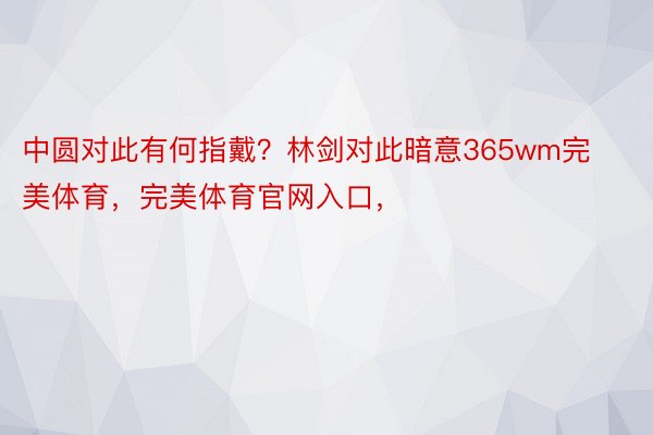 中圆对此有何指戴？林剑对此暗意365wm完美体育，完美体育官网入口，